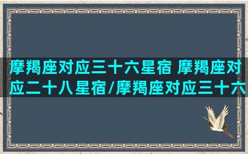 摩羯座对应三十六星宿 摩羯座对应二十八星宿/摩羯座对应三十六星宿 摩羯座对应二十八星宿-我的网站